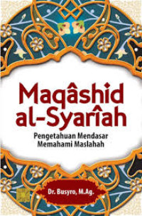 Maqashid al-syariah : pengetahuan mendasar memahami maslahah