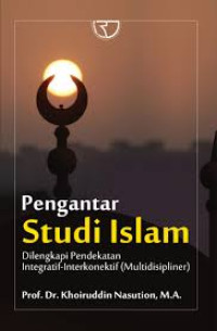 Pengantar studi Islam : dilengkapi pendekatan integratif-interkonektif (multidisipliner)